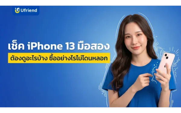 เช็ค iPhone 13 มือสอง ต้องดูอะไรบ้าง ? ซื้ออย่างไรไม่โดนหลอก