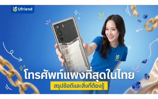 ทำไมโทรศัพท์แพงที่สุดในไทยราคาทะลุแสน ? สรุปข้อดีและสิ่งที่ต้องรู้