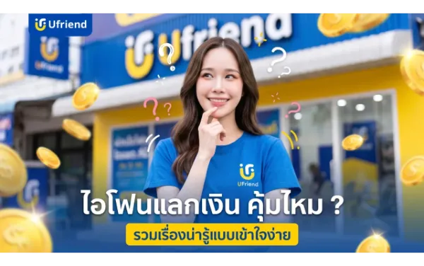 ไอโฟนแลกเงิน คุ้มไหม ? รวมเรื่องน่ารู้แบบเข้าใจง่ายก่อนตัดสินใจ