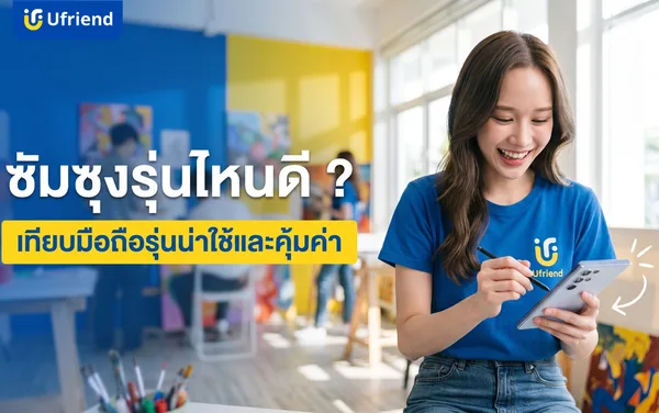 ซัมซุงรุ่นไหนดี ? เปรียบเทียบมือถือรุ่นน่าใช้และคุ้มค่าปี 2026