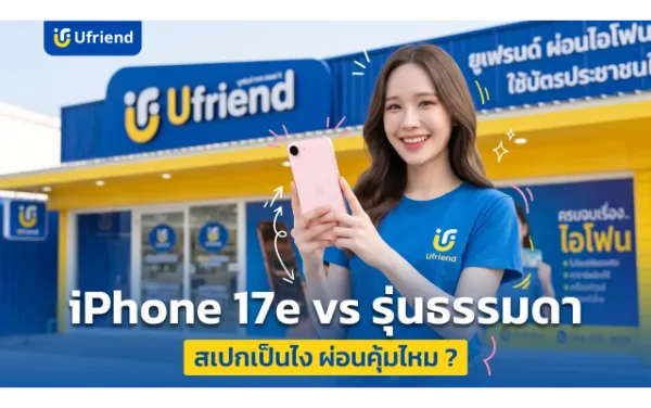 iPhone 17e ดีไหม ? สรุปสเปก เทียบรุ่นธรรมดา คุ้มไหมถ้าจะผ่อน